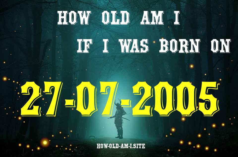 ᐈ Born On 27 July 2005 My Age in 2024? [100% ACCURATE Age Calculator!]