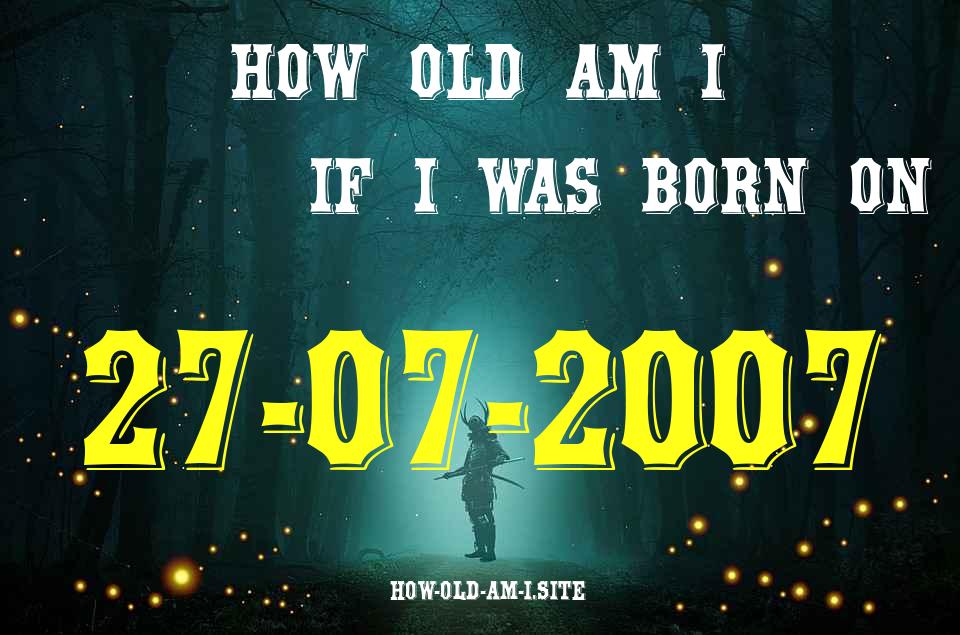 ᐈ Born On 27 July 2007 My Age in 2024? [100% ACCURATE Age Calculator!]
