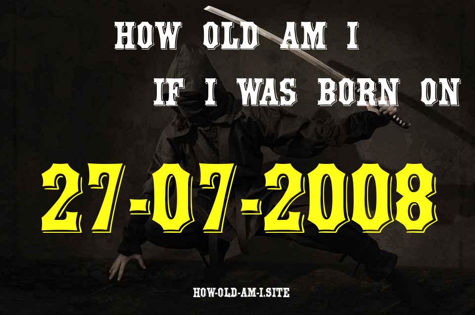 ᐈ Born On 27 July 2008 My Age in 2024? [100% ACCURATE Age Calculator!]