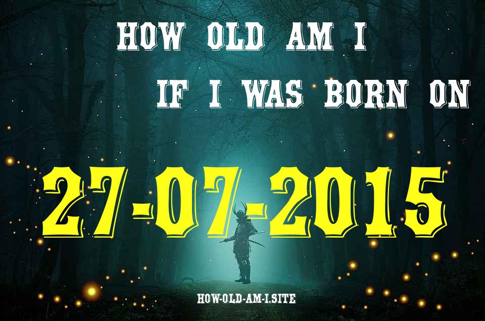 ᐈ Born On 27 July 2015 My Age in 2024? [100% ACCURATE Age Calculator!]