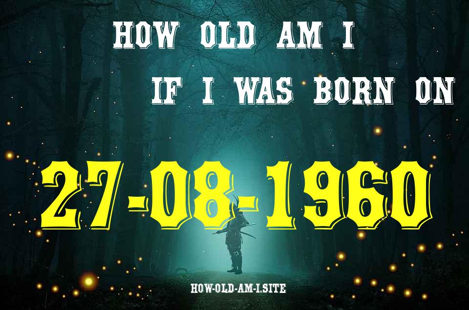 ᐈ Born On 27 August 1960 My Age in 2024? [100% ACCURATE Age Calculator!]