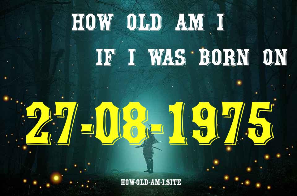 ᐈ Born On 27 August 1975 My Age in 2024? [100% ACCURATE Age Calculator!]