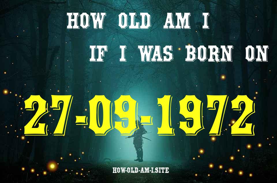 ᐈ Born On 27 September 1972 My Age in 2024? [100% ACCURATE Age Calculator!]
