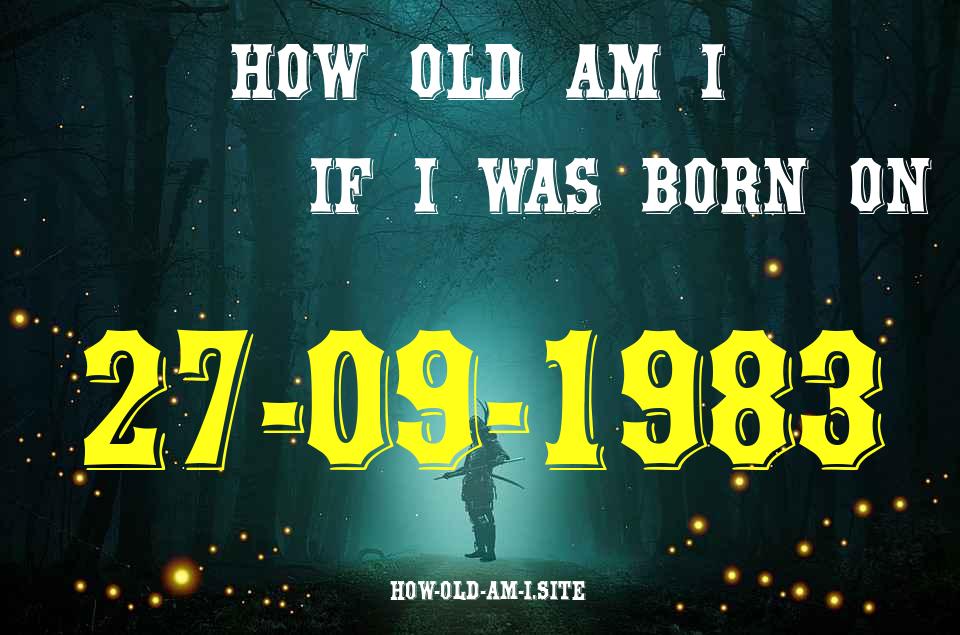 ᐈ Born On 27 September 1983 My Age in 2024? [100% ACCURATE Age Calculator!]