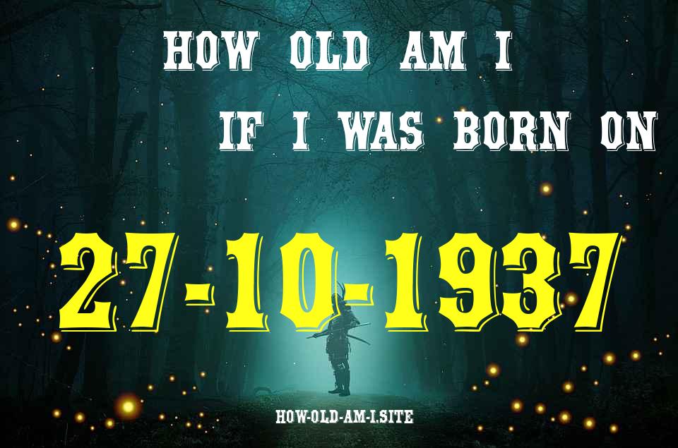 ᐈ Born On 27 October 1937 My Age in 2024? [100% ACCURATE Age Calculator!]