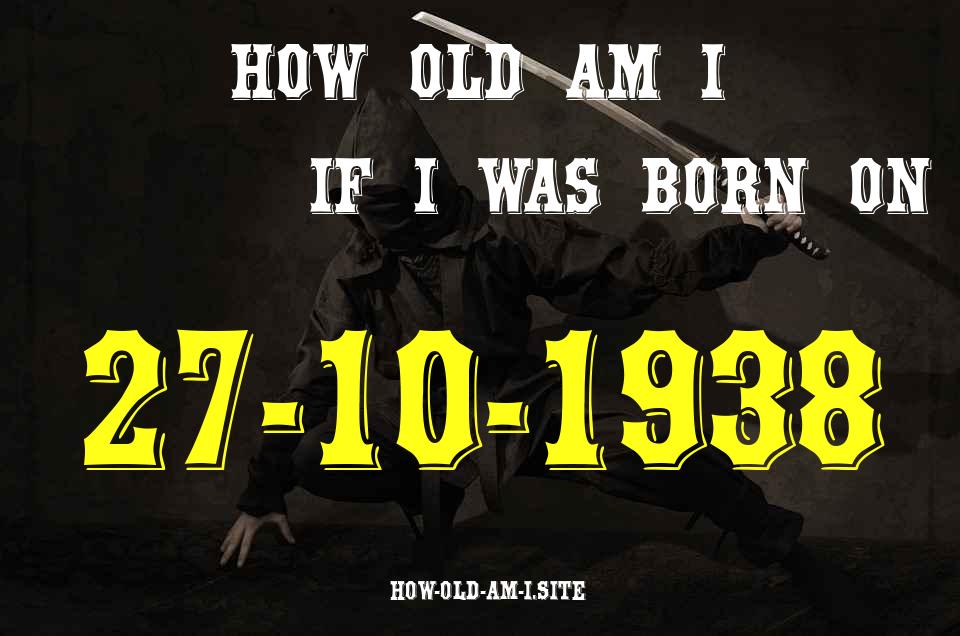 ᐈ Born On 27 October 1938 My Age in 2024? [100% ACCURATE Age Calculator!]