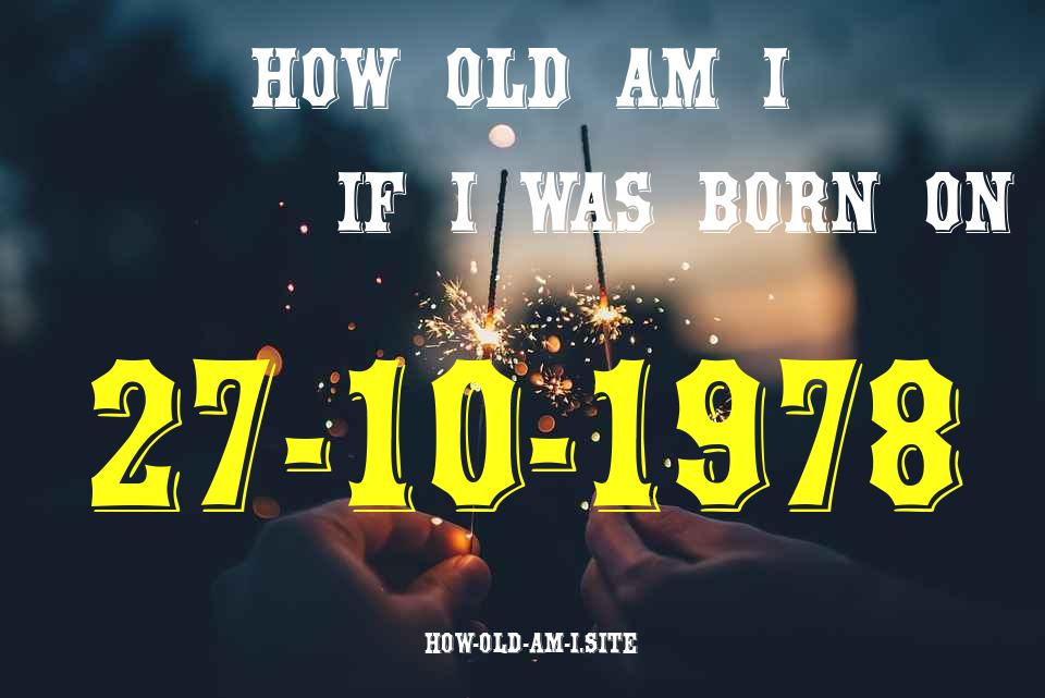 ᐈ Born On 27 October 1978 My Age in 2024? [100% ACCURATE Age Calculator!]