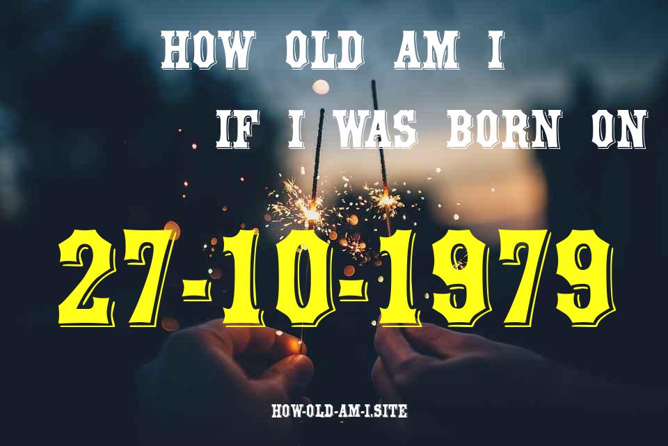 ᐈ Born On 27 October 1979 My Age in 2024? [100% ACCURATE Age Calculator!]