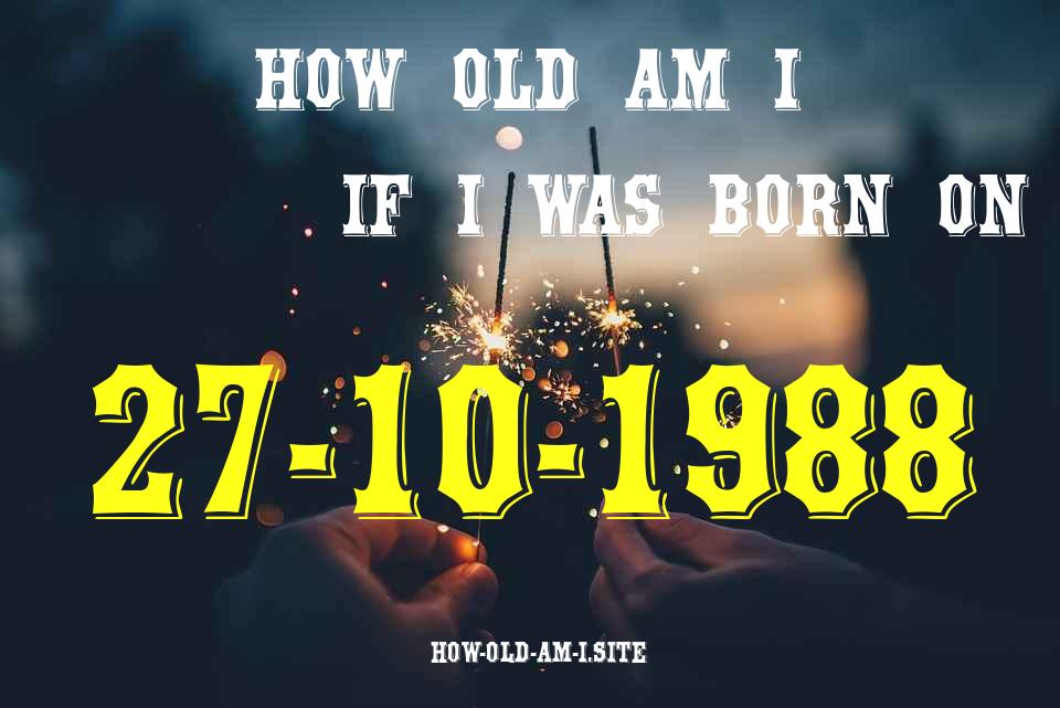 ᐈ Born On 27 October 1988 My Age in 2024? [100% ACCURATE Age Calculator!]