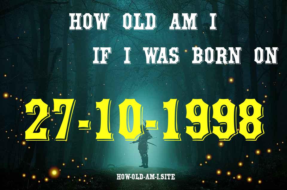 ᐈ Born On 27 October 1998 My Age in 2024? [100% ACCURATE Age Calculator!]