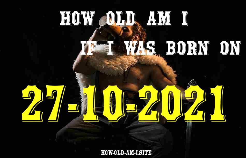 ᐈ Born On 27 October 2021 My Age in 2024? [100% ACCURATE Age Calculator!]