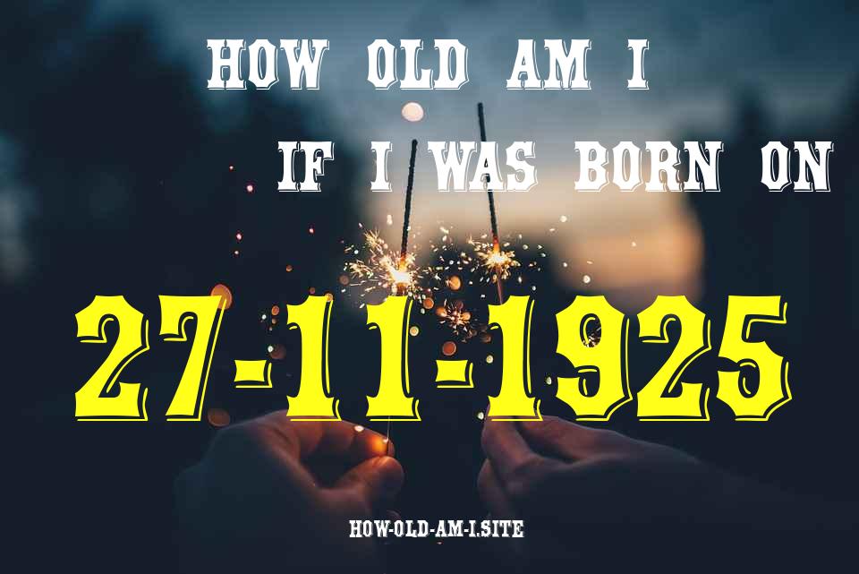 ᐈ Born On 27 November 1925 My Age in 2024? [100% ACCURATE Age Calculator!]