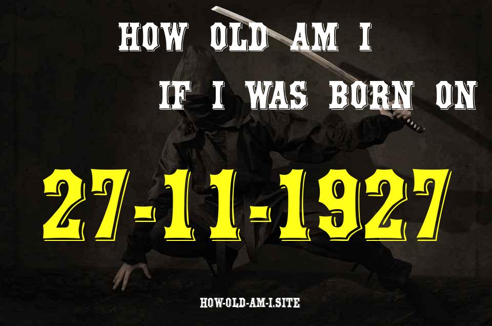 ᐈ Born On 27 November 1927 My Age in 2024? [100% ACCURATE Age Calculator!]