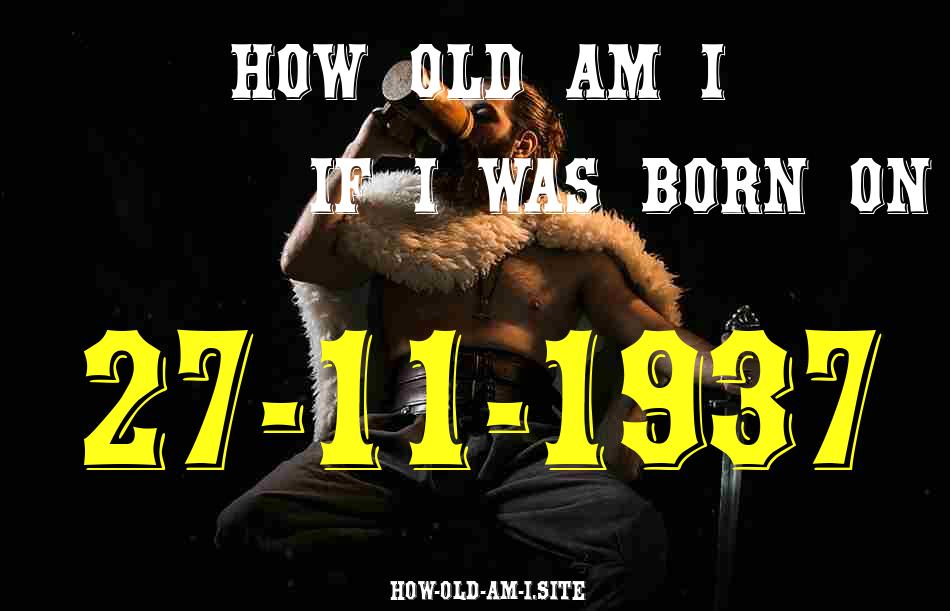 ᐈ Born On 27 November 1937 My Age in 2024? [100% ACCURATE Age Calculator!]