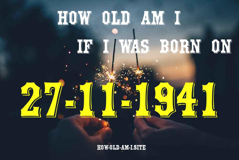 ᐈ Born On 27 November 1941 My Age in 2024? [100% ACCURATE Age Calculator!]