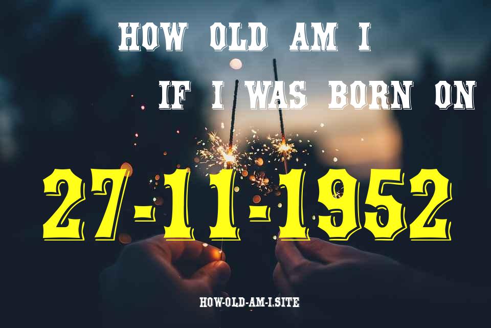 ᐈ Born On 27 November 1952 My Age in 2024? [100% ACCURATE Age Calculator!]