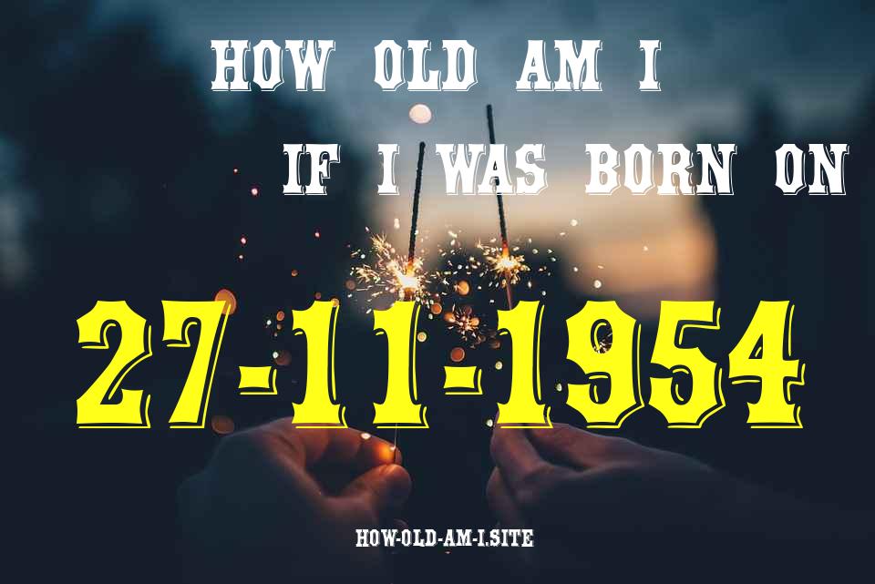 ᐈ Born On 27 November 1954 My Age in 2024? [100% ACCURATE Age Calculator!]