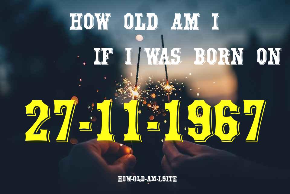 ᐈ Born On 27 November 1967 My Age in 2024? [100% ACCURATE Age Calculator!]