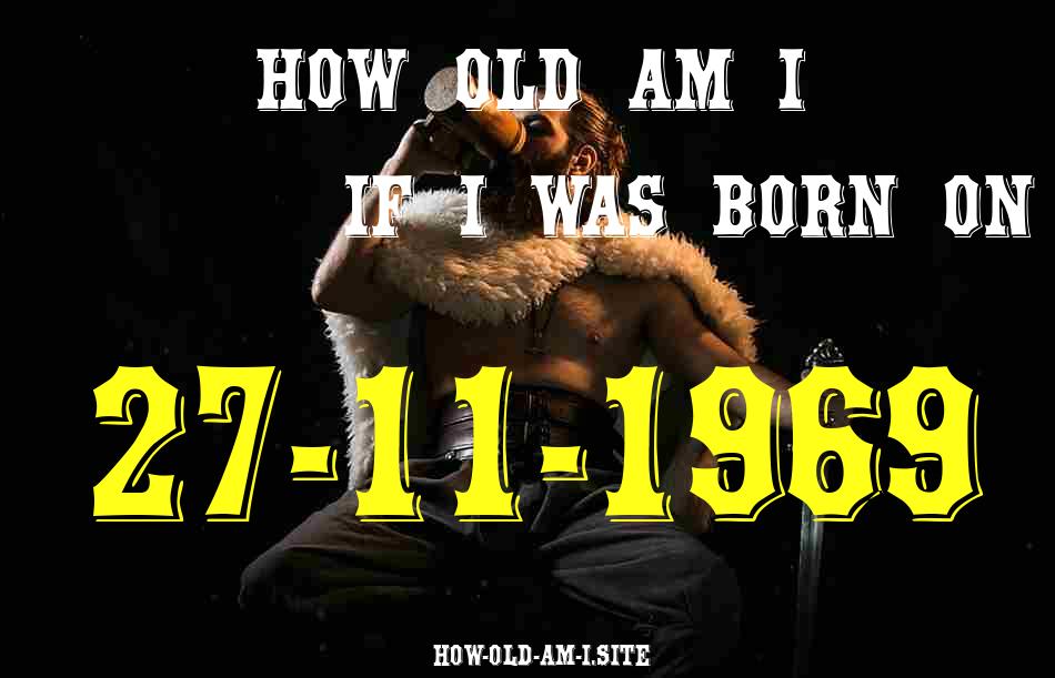 ᐈ Born On 27 November 1969 My Age in 2024? [100% ACCURATE Age Calculator!]