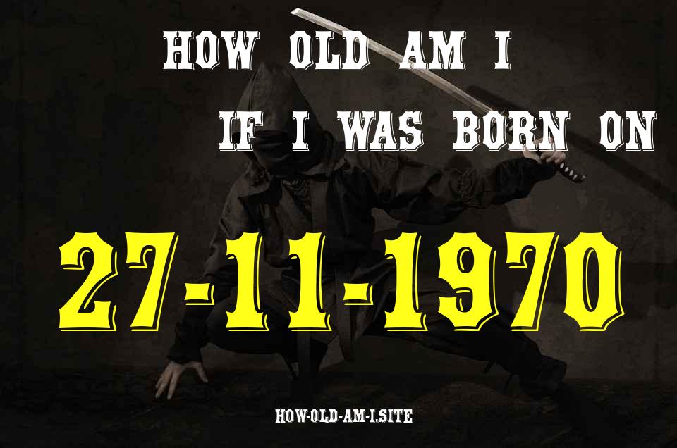 ᐈ Born On 27 November 1970 My Age in 2024? [100% ACCURATE Age Calculator!]