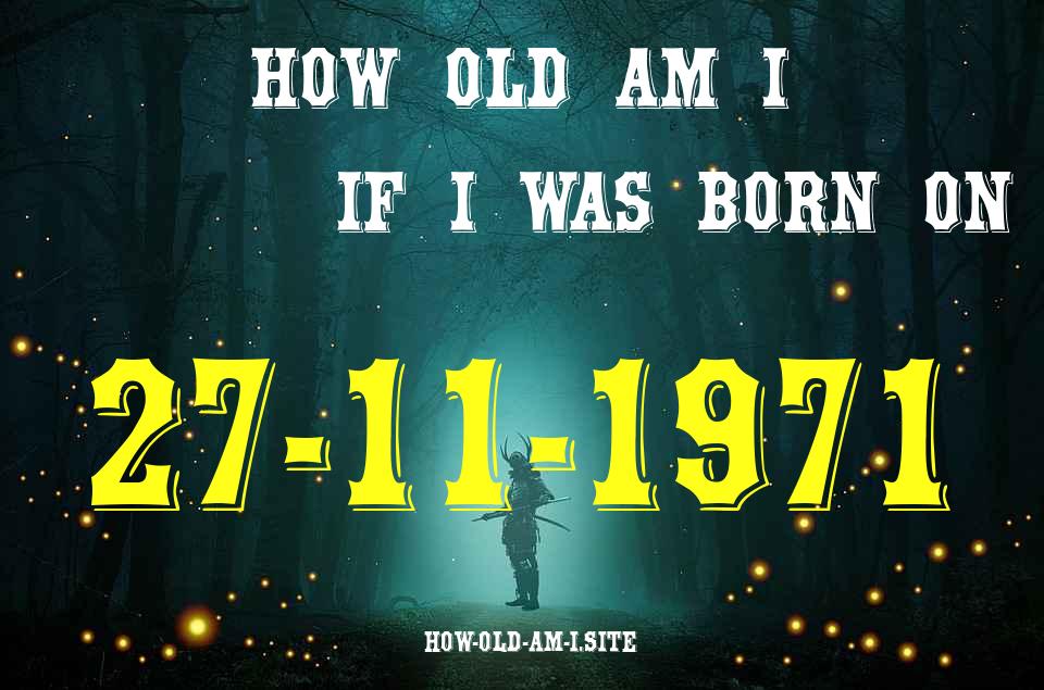 ᐈ Born On 27 November 1971 My Age in 2024? [100% ACCURATE Age Calculator!]
