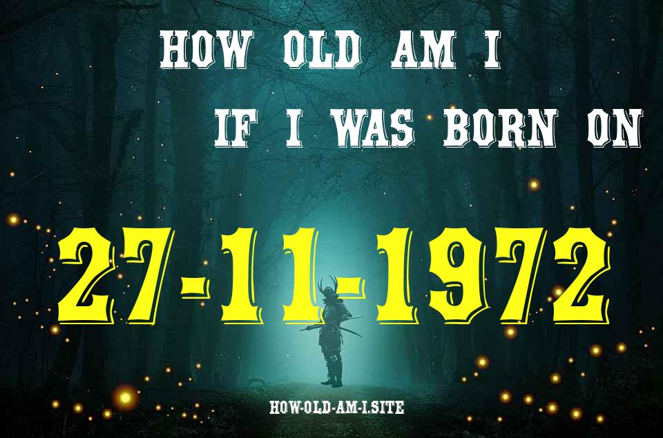 ᐈ Born On 27 November 1972 My Age in 2024? [100% ACCURATE Age Calculator!]
