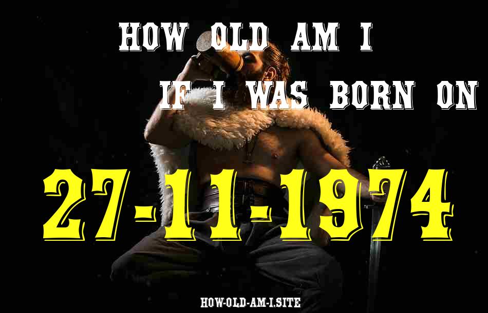 ᐈ Born On 27 November 1974 My Age in 2024? [100% ACCURATE Age Calculator!]