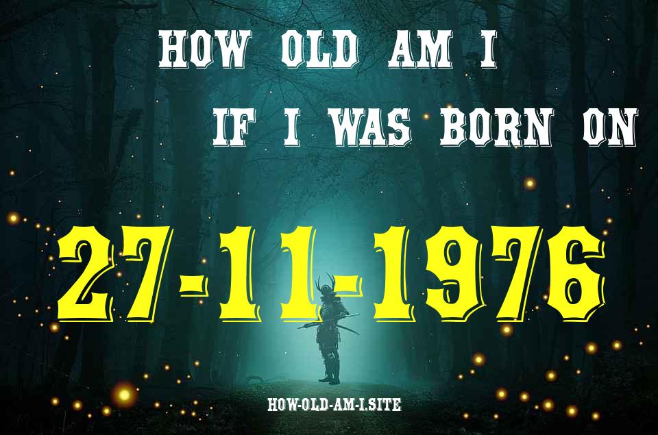 ᐈ Born On 27 November 1976 My Age in 2024? [100% ACCURATE Age Calculator!]