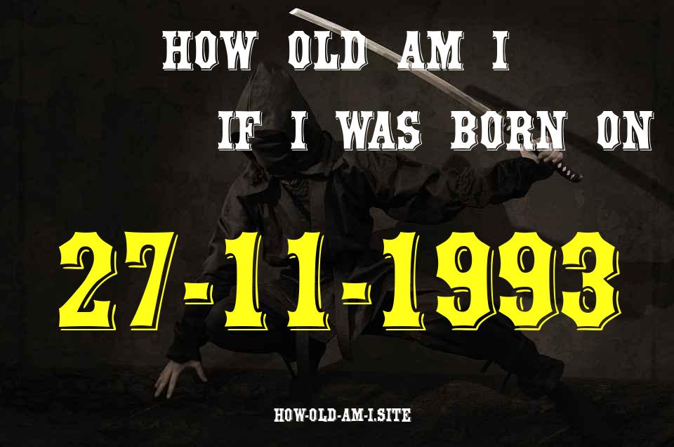 ᐈ Born On 27 November 1993 My Age in 2024? [100% ACCURATE Age Calculator!]