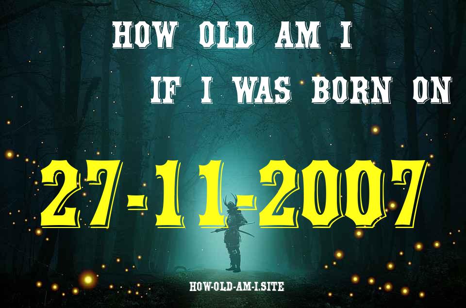 ᐈ Born On 27 November 2007 My Age in 2024? [100% ACCURATE Age Calculator!]