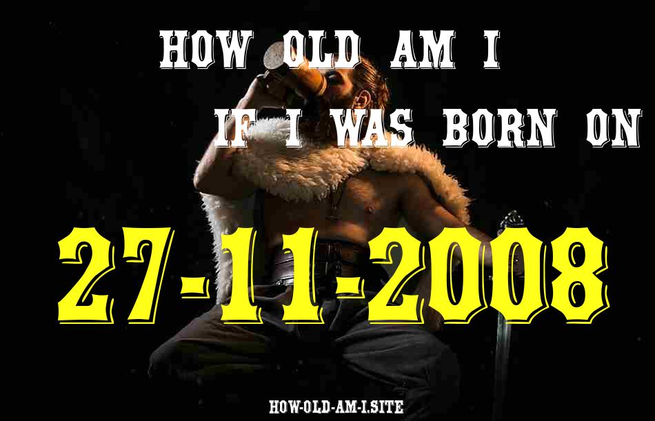 ᐈ Born On 27 November 2008 My Age in 2024? [100% ACCURATE Age Calculator!]