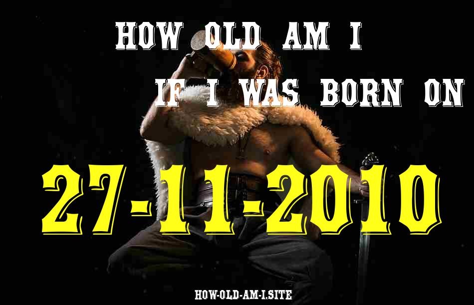 ᐈ Born On 27 November 2010 My Age in 2024? [100% ACCURATE Age Calculator!]