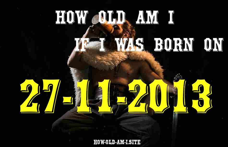 ᐈ Born On 27 November 2013 My Age in 2024? [100% ACCURATE Age Calculator!]