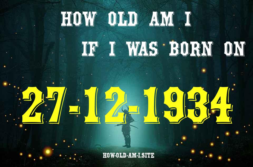 ᐈ Born On 27 December 1934 My Age in 2024? [100% ACCURATE Age Calculator!]