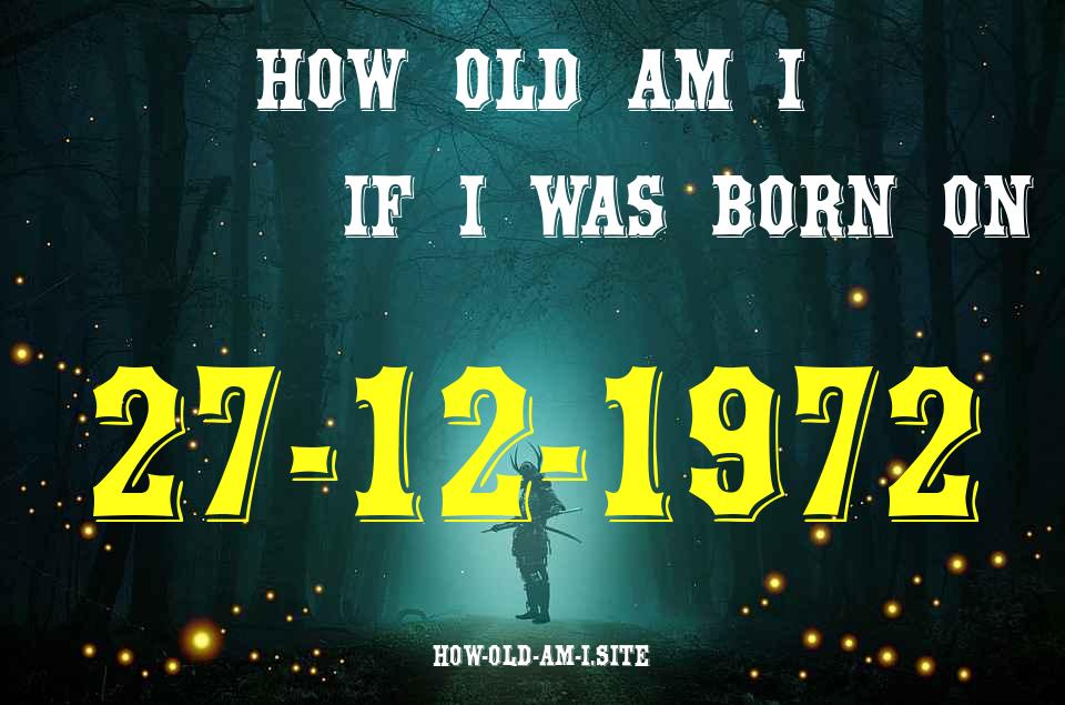 ᐈ Born On 27 December 1972 My Age in 2024? [100% ACCURATE Age Calculator!]