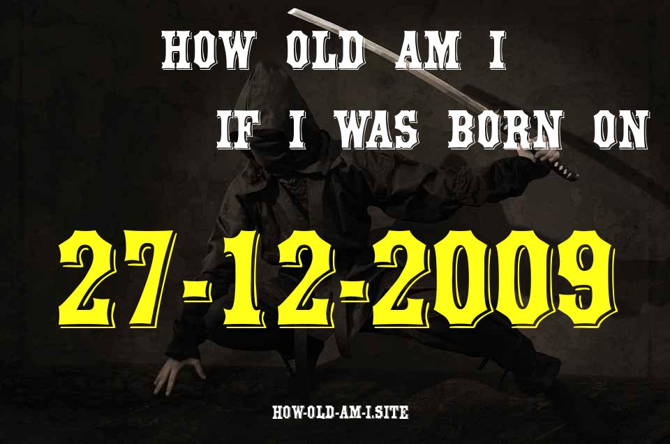 ᐈ Born On 27 December 2009 My Age in 2024? [100% ACCURATE Age Calculator!]