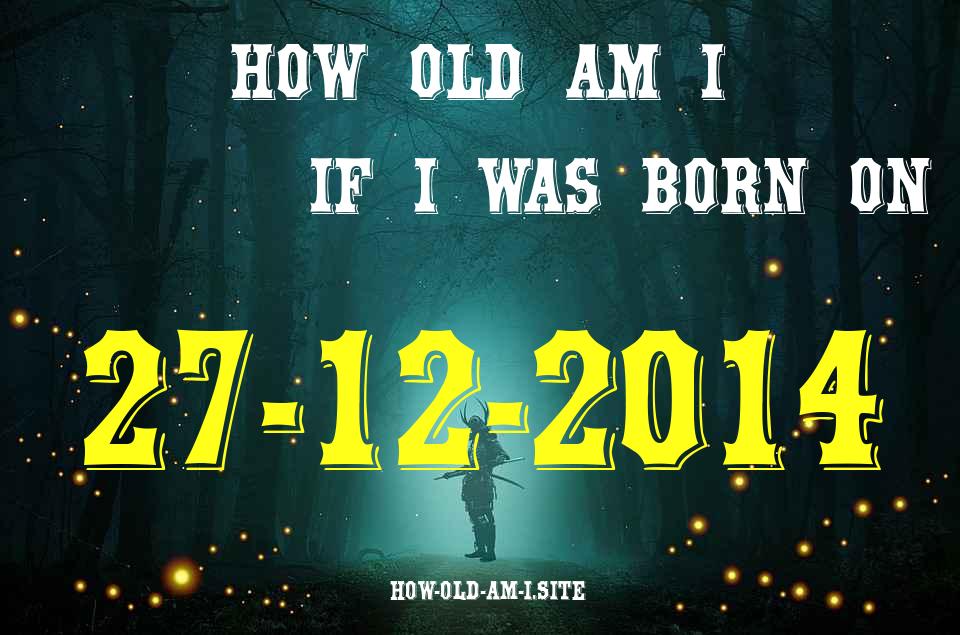 ᐈ Born On 27 December 2014 My Age in 2024? [100% ACCURATE Age Calculator!]