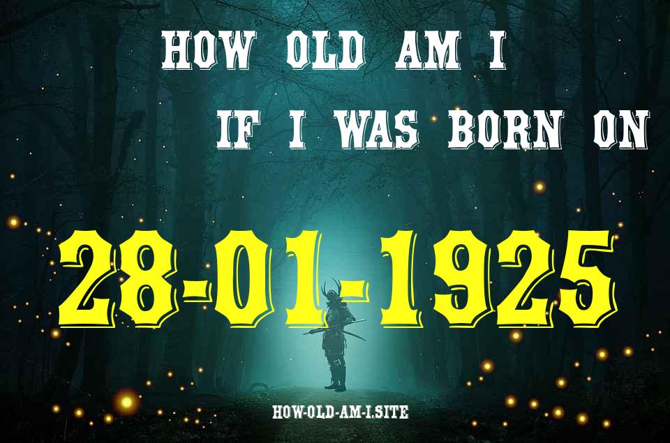 ᐈ Born On 28 January 1925 My Age in 2024? [100% ACCURATE Age Calculator!]
