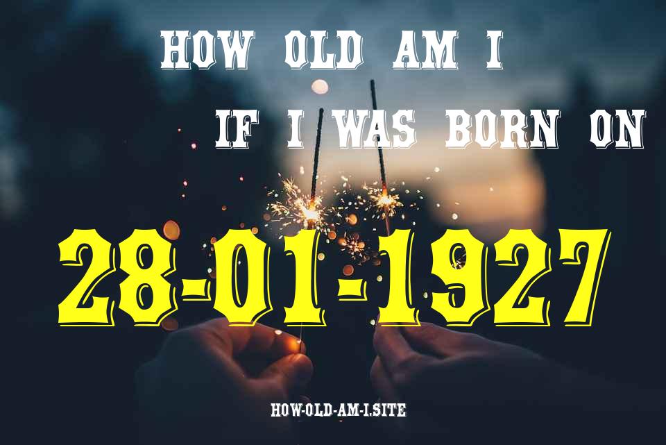 ᐈ Born On 28 January 1927 My Age in 2024? [100% ACCURATE Age Calculator!]