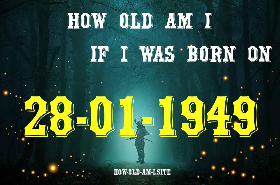 ᐈ Born On 28 January 1949 My Age in 2024? [100% ACCURATE Age Calculator!]