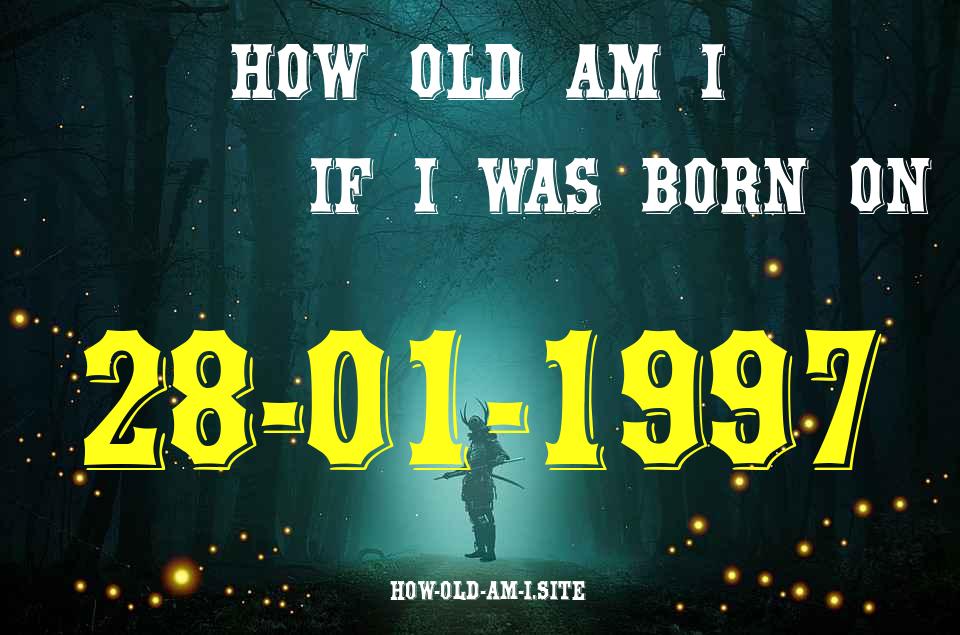 ᐈ Born On 28 January 1997 My Age in 2024? [100% ACCURATE Age Calculator!]