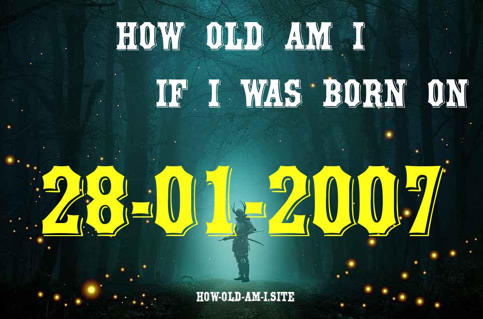 ᐈ Born On 28 January 2007 My Age in 2024? [100% ACCURATE Age Calculator!]