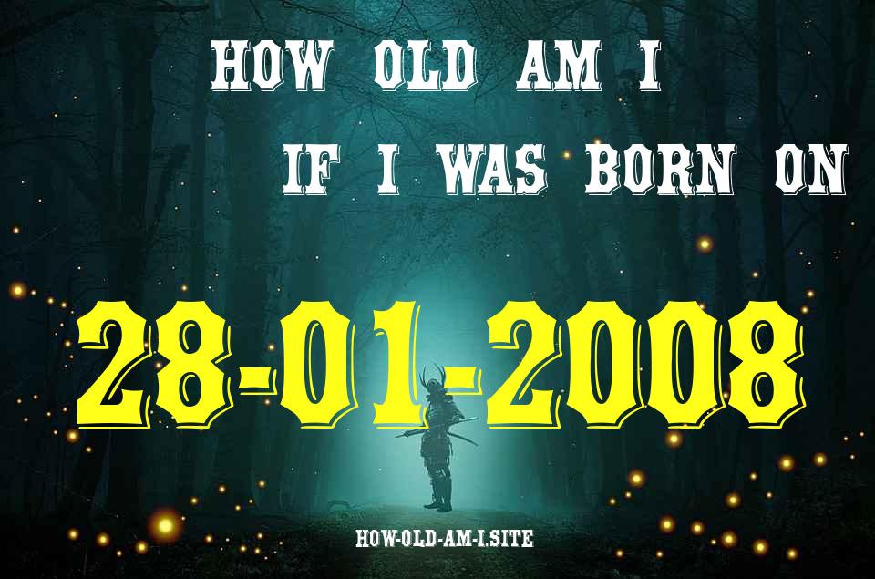 ᐈ Born On 28 January 2008 My Age in 2024? [100% ACCURATE Age Calculator!]