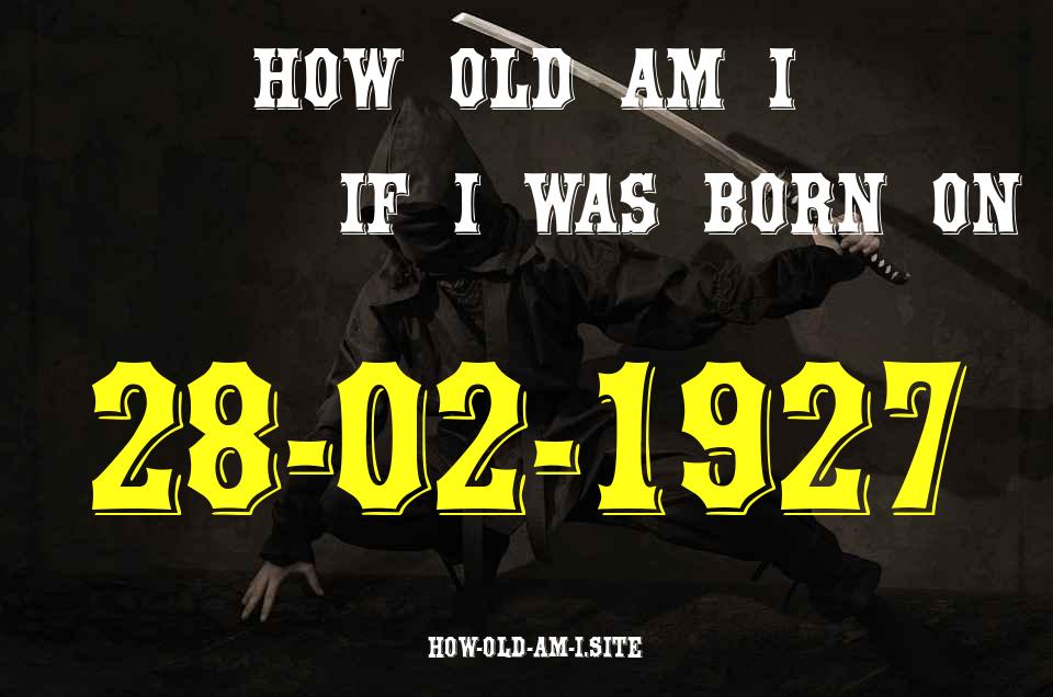 ᐈ Born On 28 February 1927 My Age in 2024? [100% ACCURATE Age Calculator!]