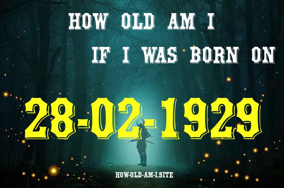 ᐈ Born On 28 February 1929 My Age in 2024? [100% ACCURATE Age Calculator!]
