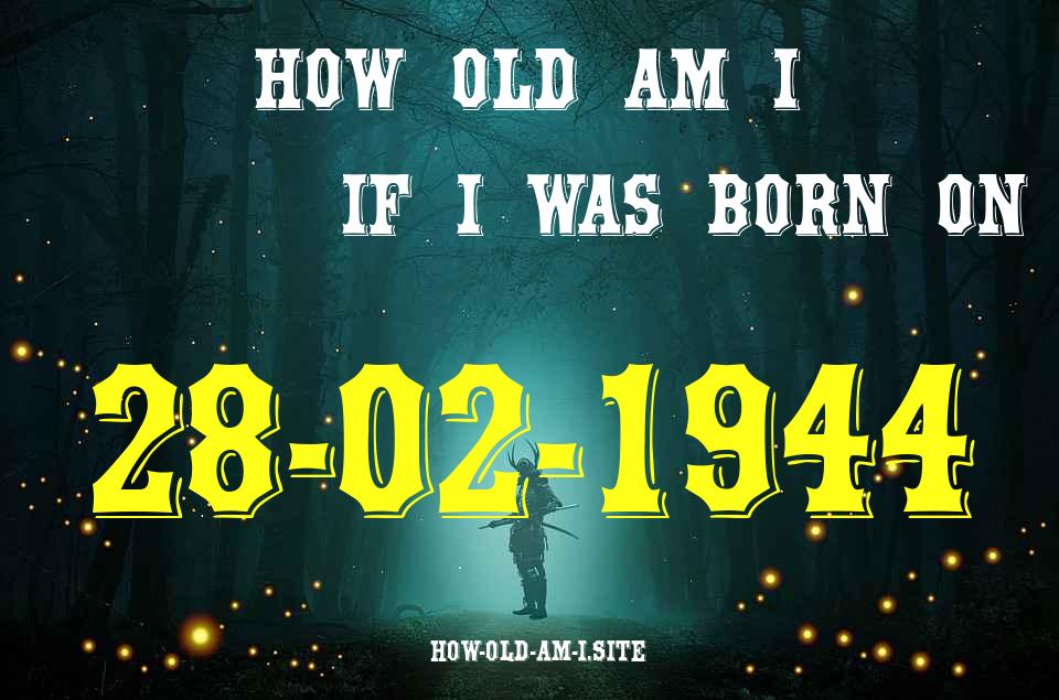 ᐈ Born On 28 February 1944 My Age in 2024? [100% ACCURATE Age Calculator!]