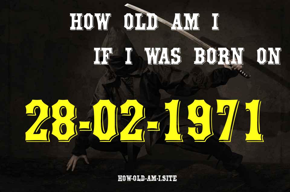 ᐈ Born On 28 February 1971 My Age in 2024? [100% ACCURATE Age Calculator!]