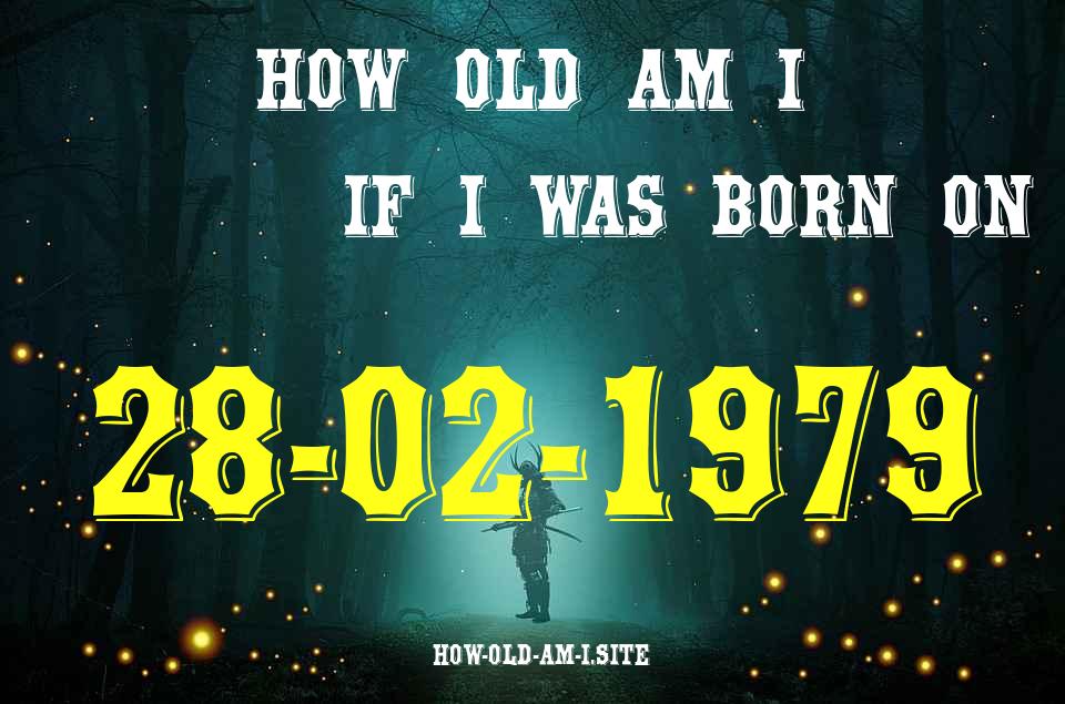 ᐈ Born On 28 February 1979 My Age in 2024? [100% ACCURATE Age Calculator!]