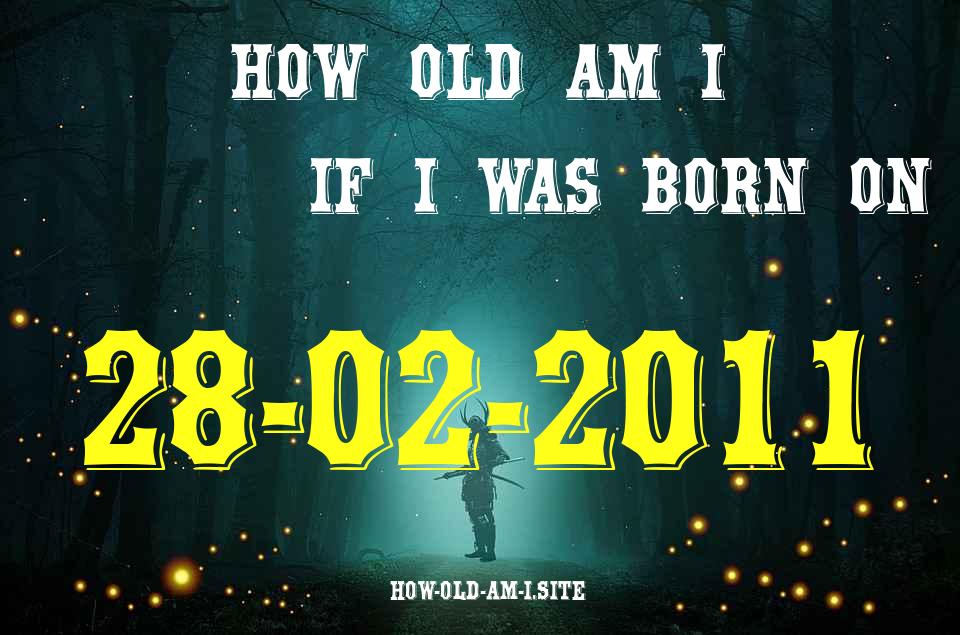 ᐈ Born On 28 February 2011 My Age in 2024? [100% ACCURATE Age Calculator!]