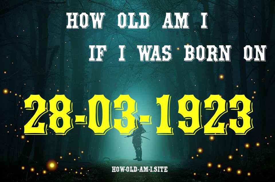 ᐈ Born On 28 March 1923 My Age in 2024? [100% ACCURATE Age Calculator!]